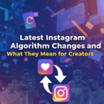 Latest Instagram Algorithm Changes and What They Mean for Creators